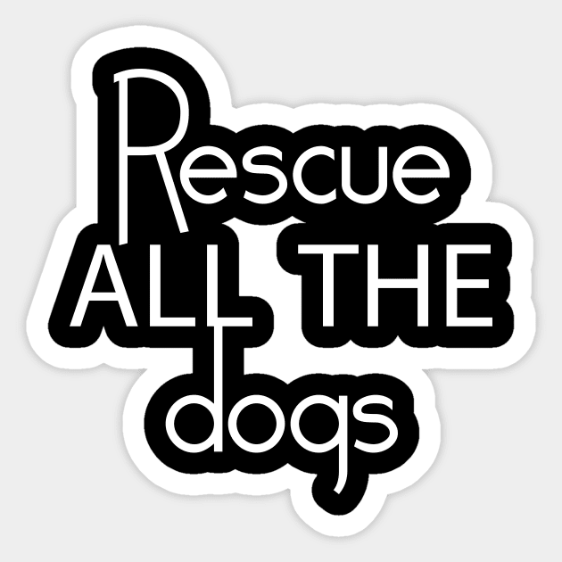 Rescue All The Dogs - Dog Lover Sticker by xoclothes